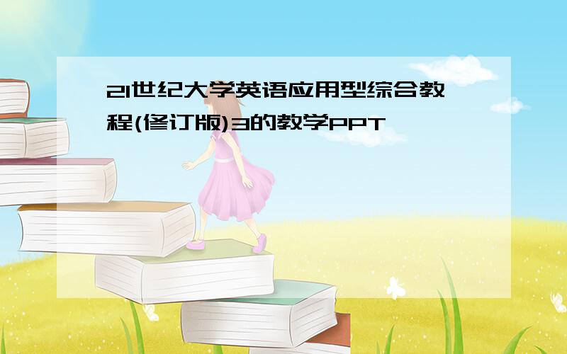 21世纪大学英语应用型综合教程(修订版)3的教学PPT