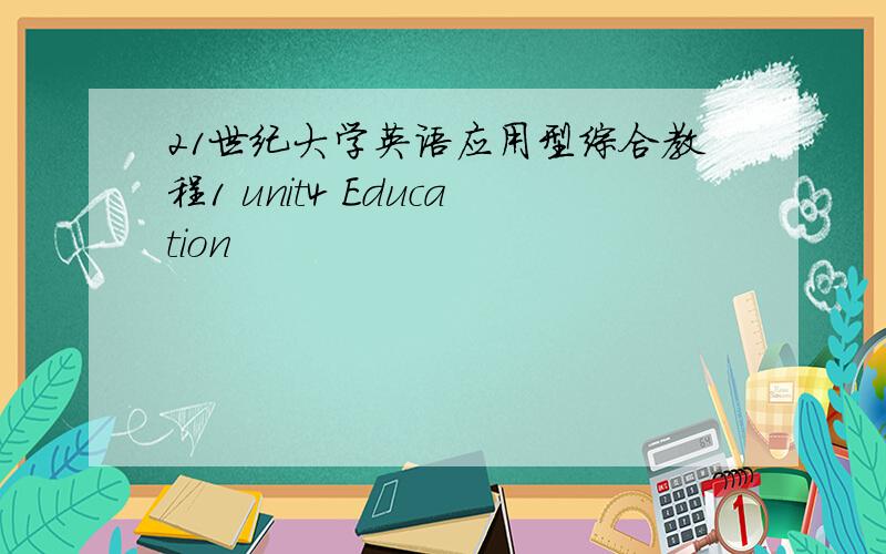 21世纪大学英语应用型综合教程1 unit4 Education