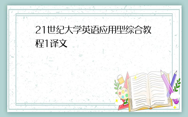 21世纪大学英语应用型综合教程1译文