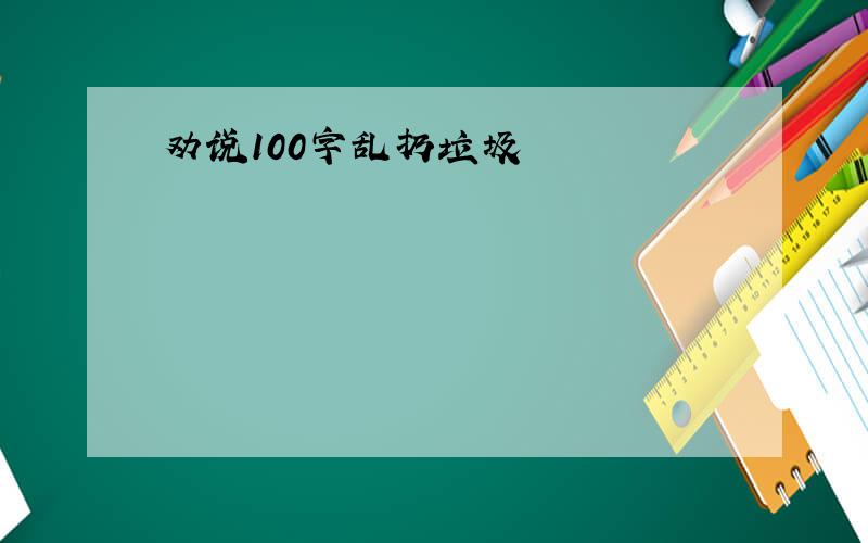 劝说100字乱扔垃圾