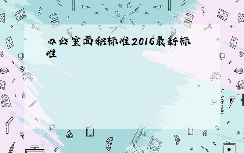 办公室面积标准2016最新标准