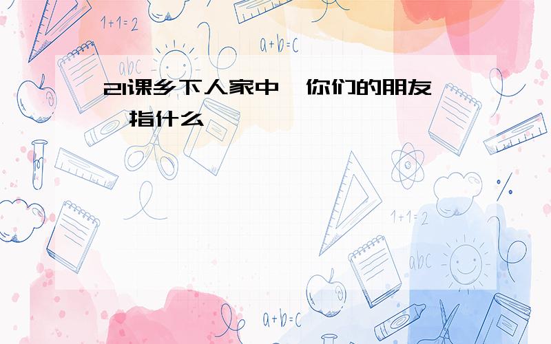 21课乡下人家中"你们的朋友"指什么