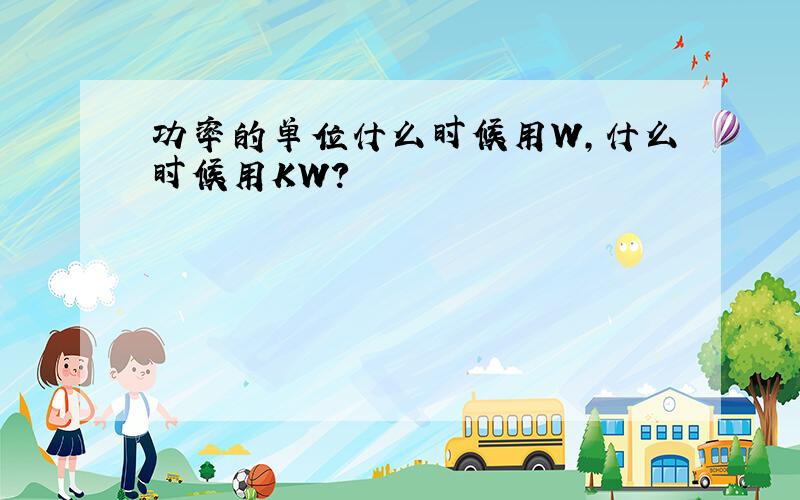 功率的单位什么时候用W,什么时候用KW?