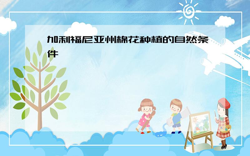 加利福尼亚州棉花种植的自然条件