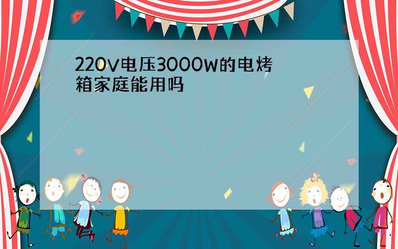 220V电压3000W的电烤箱家庭能用吗