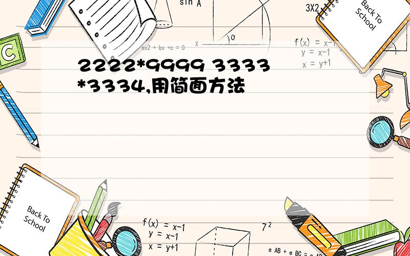 2222*9999 3333*3334,用简面方法