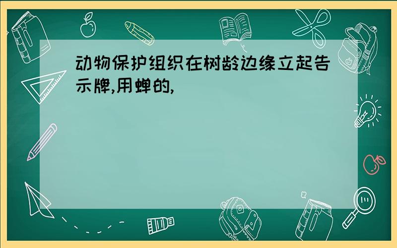 动物保护组织在树龄边缘立起告示牌,用蝉的,