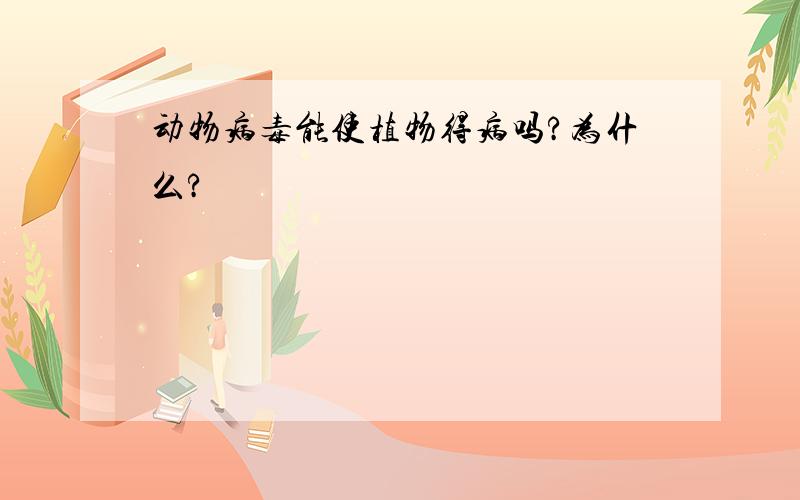 动物病毒能使植物得病吗?为什么?