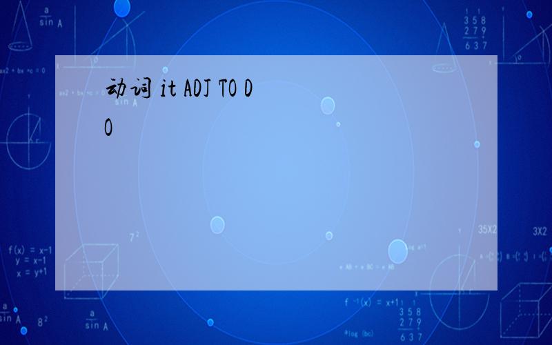 动词 it ADJ TO DO