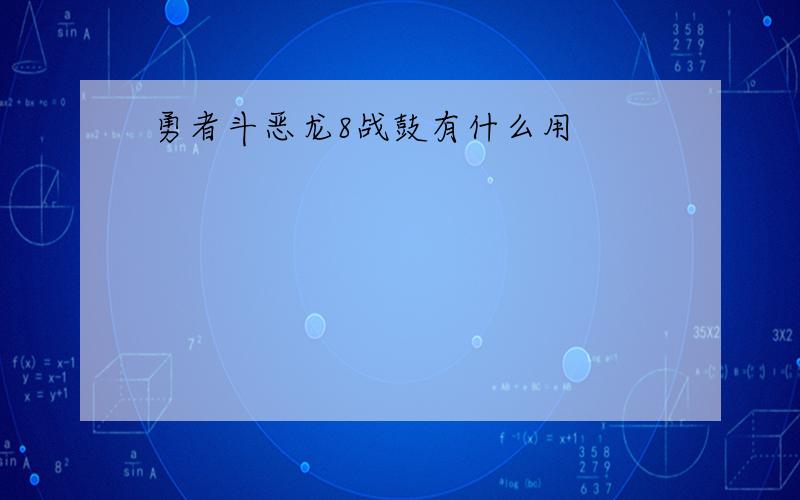 勇者斗恶龙8战鼓有什么用