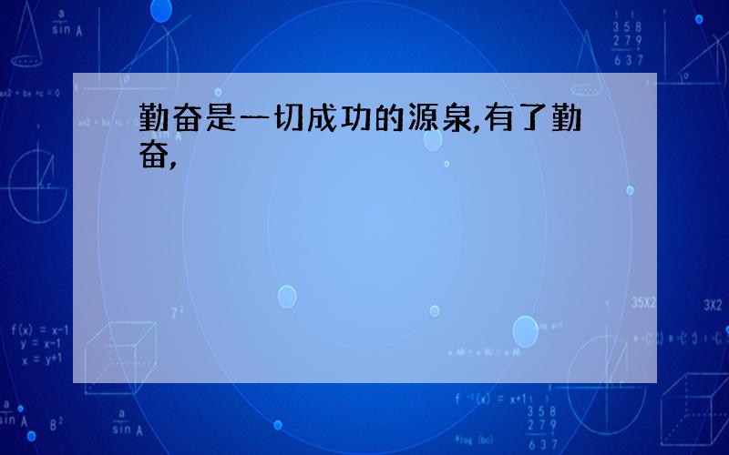 勤奋是一切成功的源泉,有了勤奋,