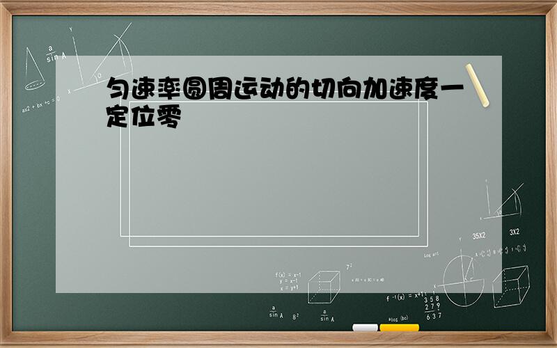 匀速率圆周运动的切向加速度一定位零