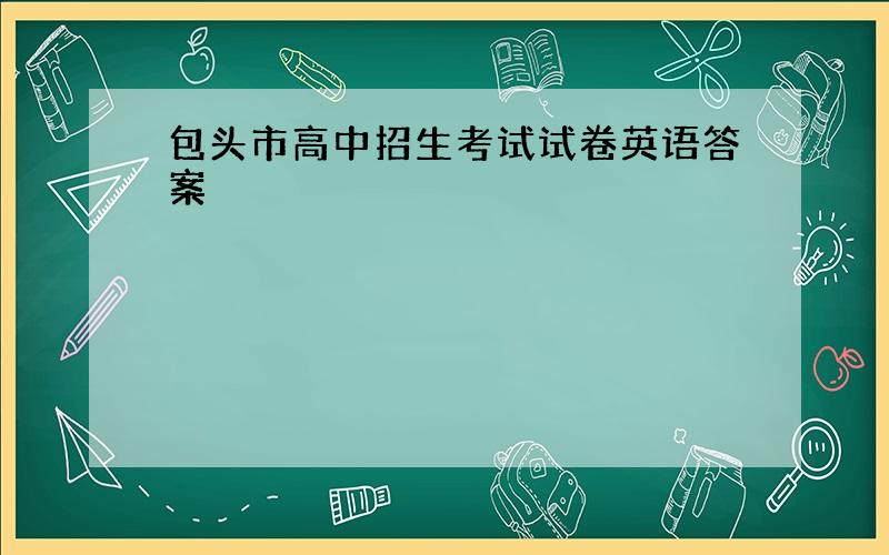 包头市高中招生考试试卷英语答案