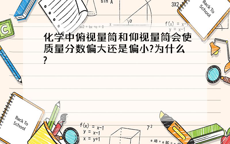 化学中俯视量筒和仰视量筒会使质量分数偏大还是偏小?为什么?