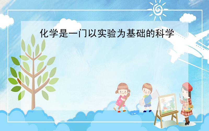 化学是一门以实验为基础的科学