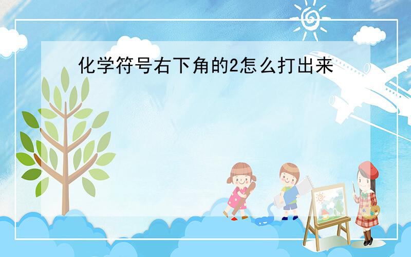 化学符号右下角的2怎么打出来