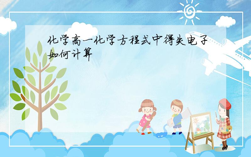 化学高一化学方程式中得失电子如何计算