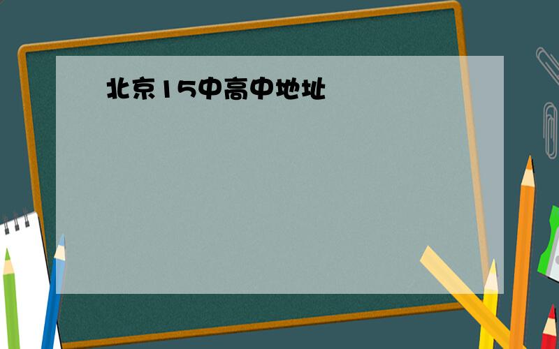 北京15中高中地址