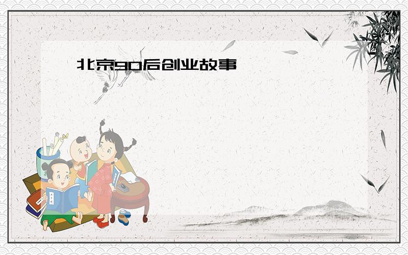 北京90后创业故事