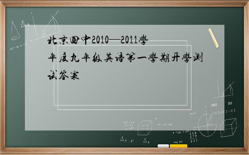 北京四中2010—2011学年度九年级英语第一学期开学测试答案