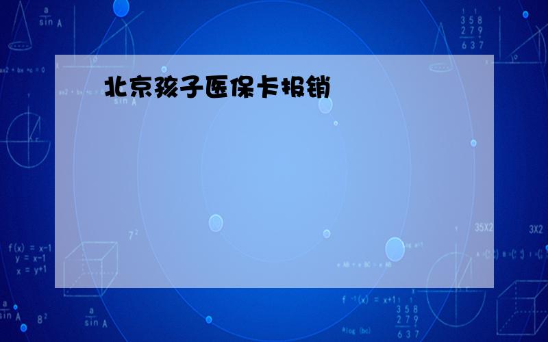 北京孩子医保卡报销