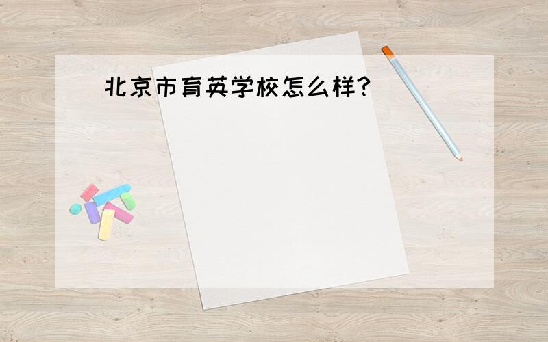 北京市育英学校怎么样?