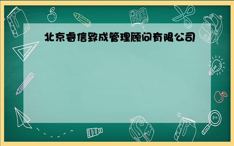 北京睿信致成管理顾问有限公司