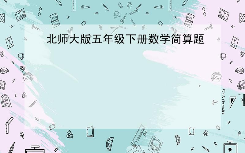 北师大版五年级下册数学简算题