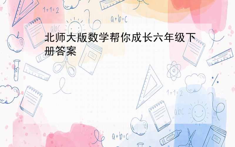 北师大版数学帮你成长六年级下册答案