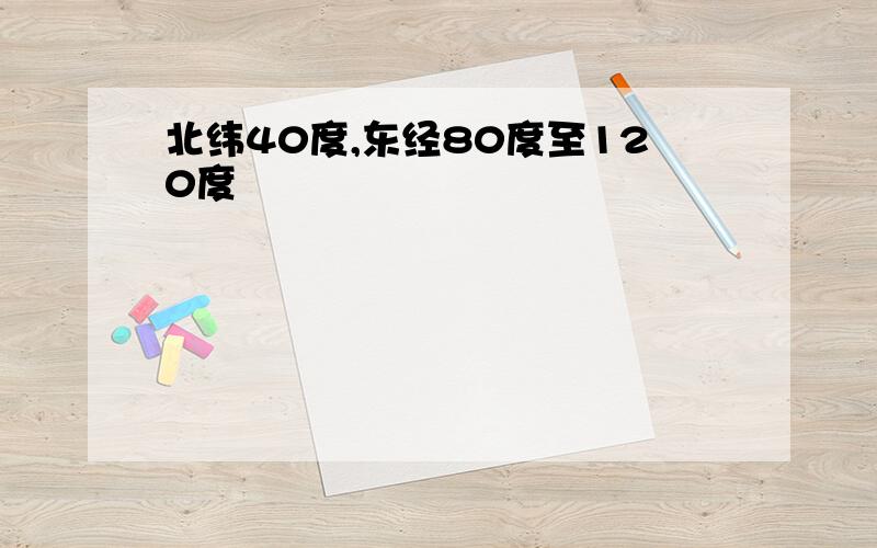 北纬40度,东经80度至120度