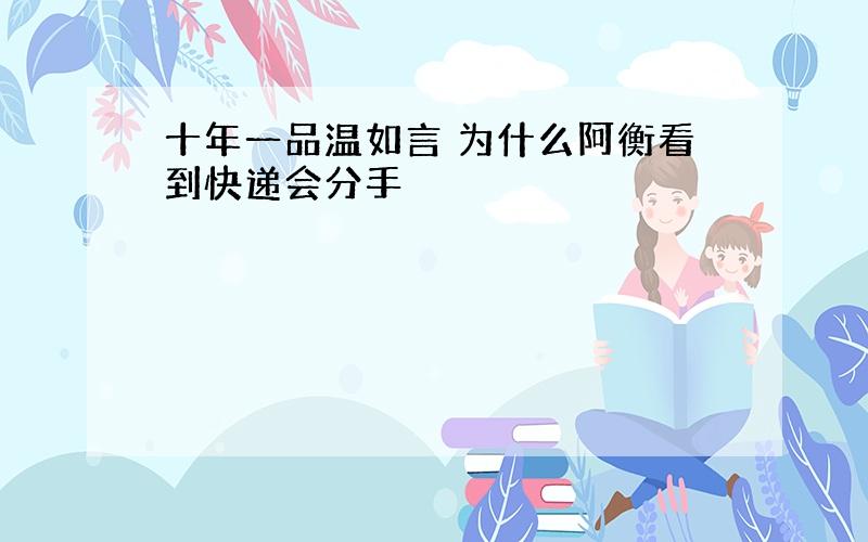 十年一品温如言 为什么阿衡看到快递会分手