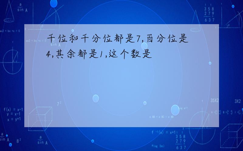 千位和千分位都是7,百分位是4,其余都是1,这个数是