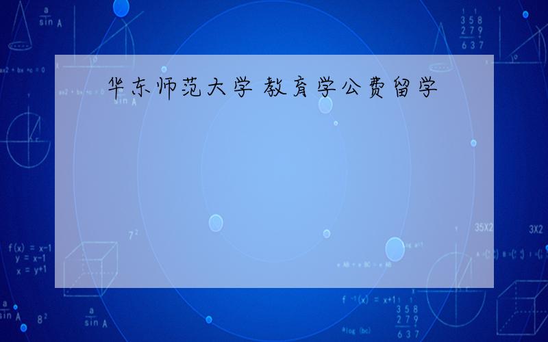 华东师范大学 教育学公费留学