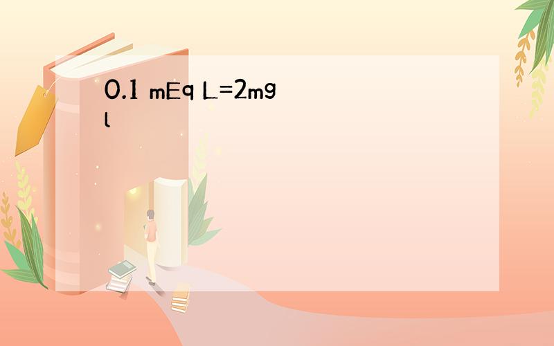 0.1 mEq L=2mg l