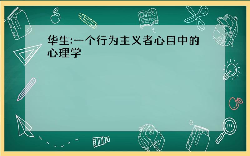 华生:一个行为主义者心目中的心理学