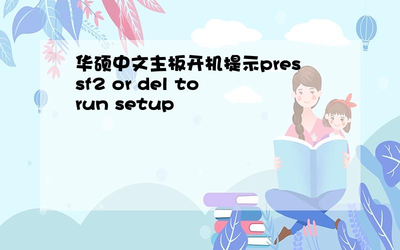 华硕中文主板开机提示pressf2 or del to run setup