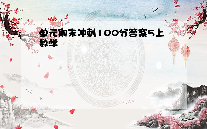 单元期末冲刺100分答案5上数学