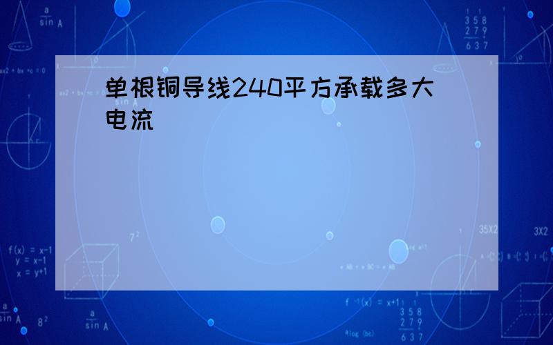 单根铜导线240平方承载多大电流