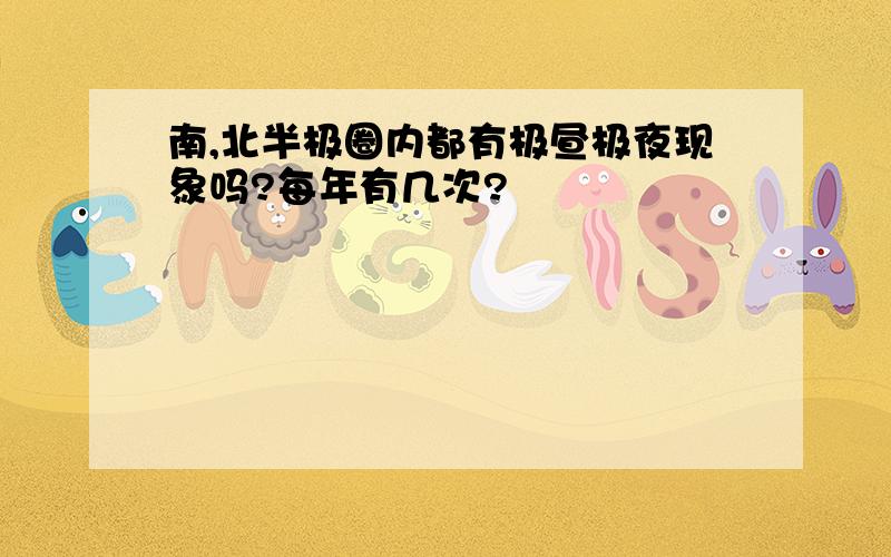 南,北半极圈内都有极昼极夜现象吗?每年有几次?