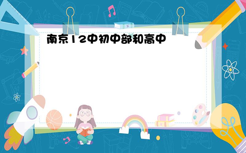 南京12中初中部和高中