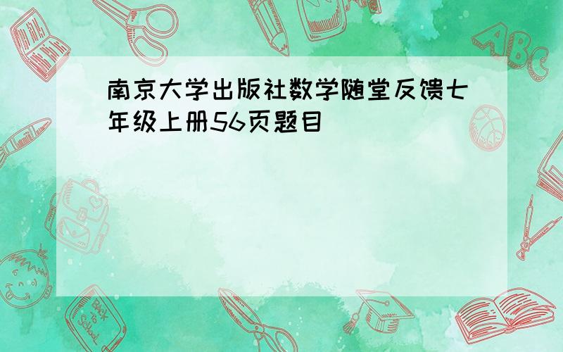 南京大学出版社数学随堂反馈七年级上册56页题目