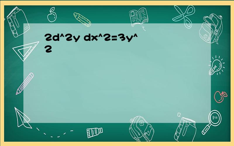 2d^2y dx^2=3y^2