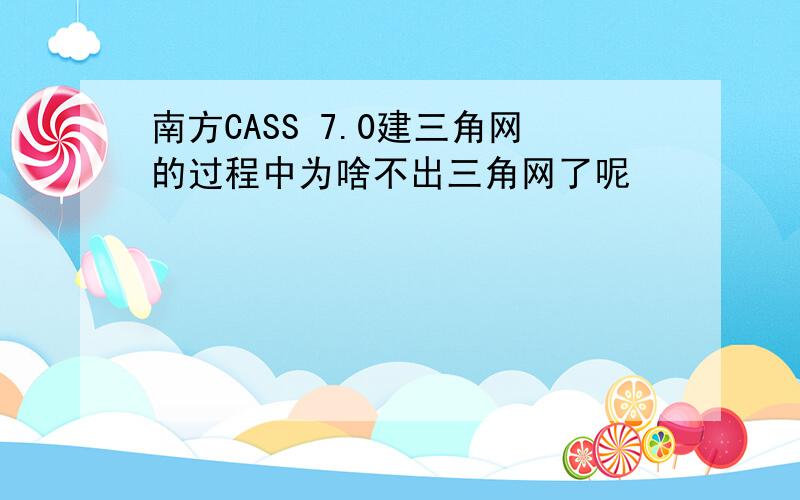 南方CASS 7.0建三角网的过程中为啥不出三角网了呢