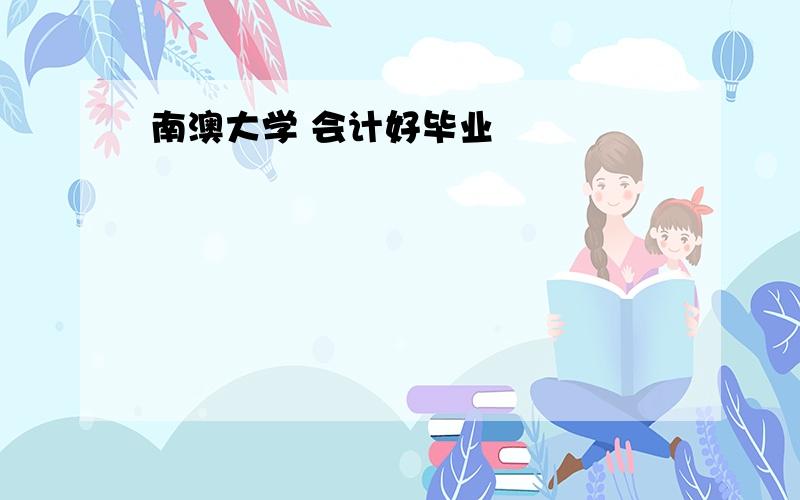 南澳大学 会计好毕业