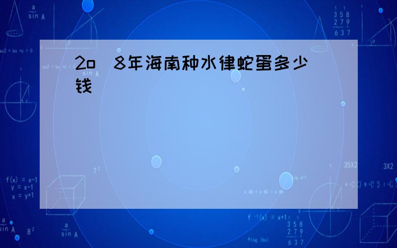 2o|8年海南种水律蛇蛋多少钱