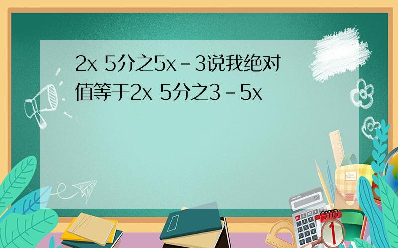 2x 5分之5x-3说我绝对值等于2x 5分之3-5x