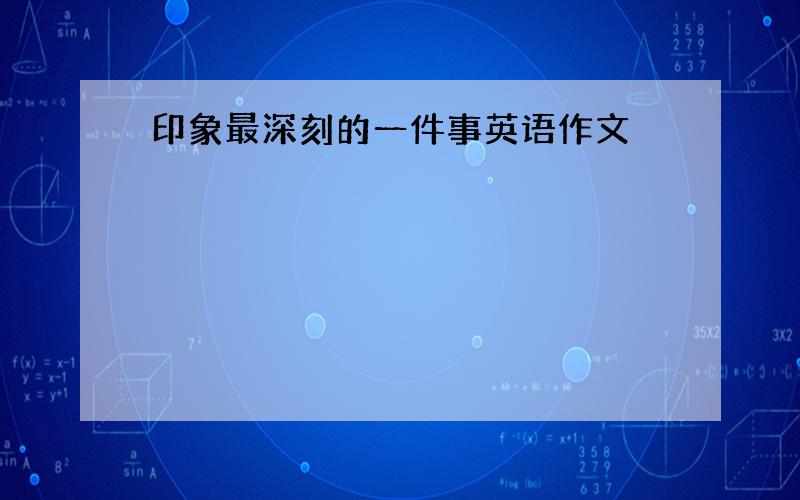 印象最深刻的一件事英语作文