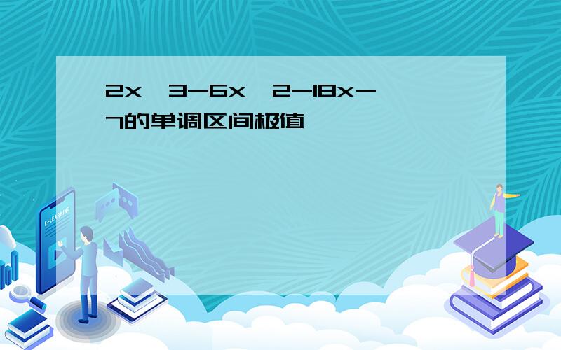 2x^3-6x^2-18x-7的单调区间极值