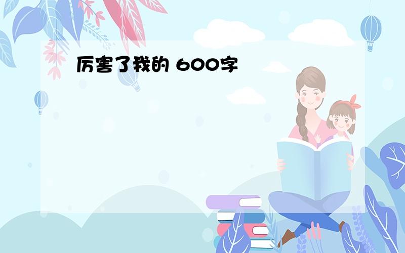 厉害了我的 600字