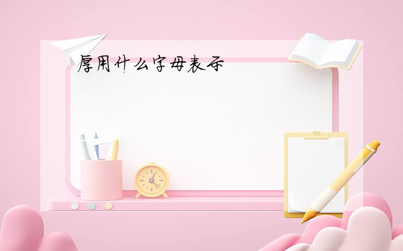 厚用什么字母表示